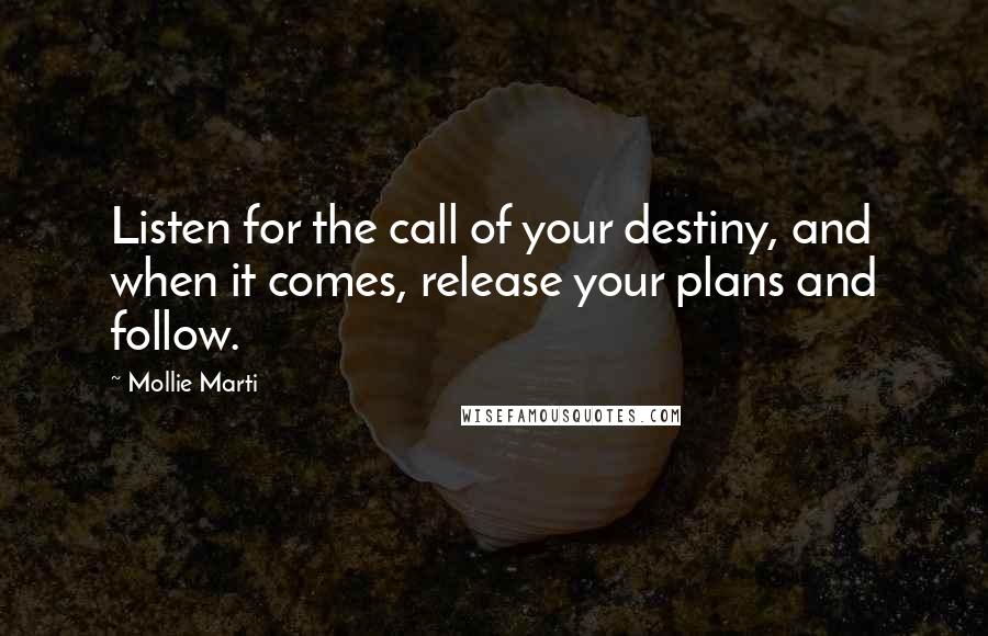 Mollie Marti Quotes: Listen for the call of your destiny, and when it comes, release your plans and follow.