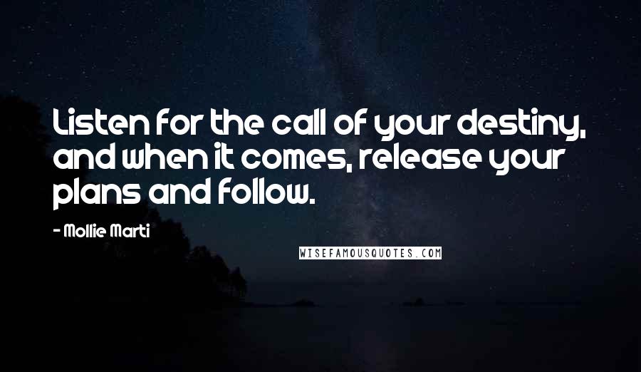 Mollie Marti Quotes: Listen for the call of your destiny, and when it comes, release your plans and follow.