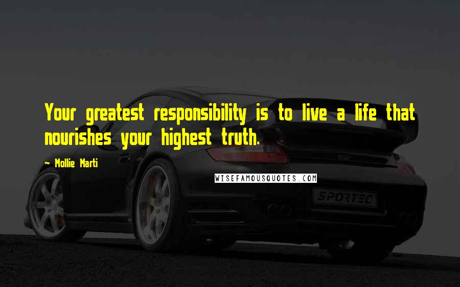 Mollie Marti Quotes: Your greatest responsibility is to live a life that nourishes your highest truth.