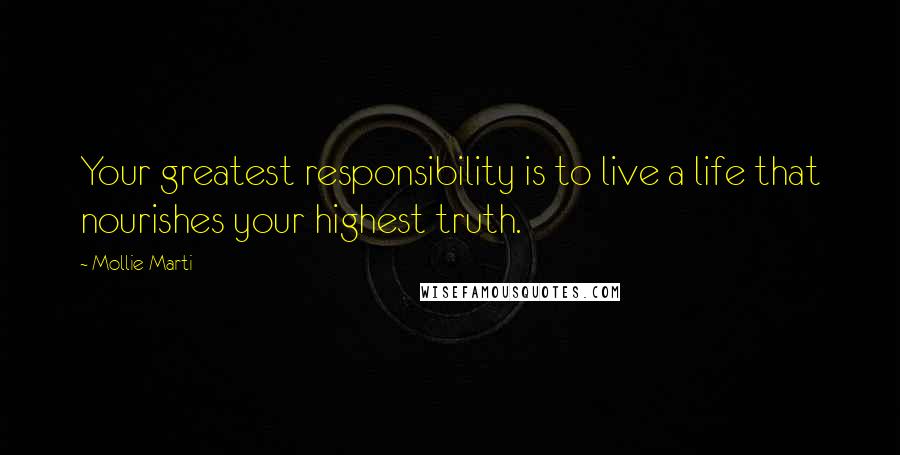 Mollie Marti Quotes: Your greatest responsibility is to live a life that nourishes your highest truth.