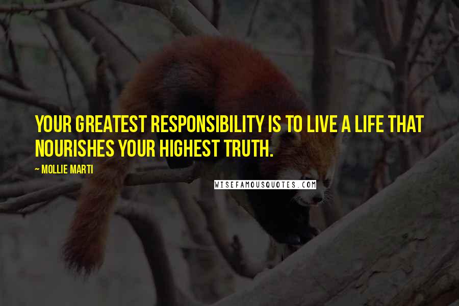 Mollie Marti Quotes: Your greatest responsibility is to live a life that nourishes your highest truth.