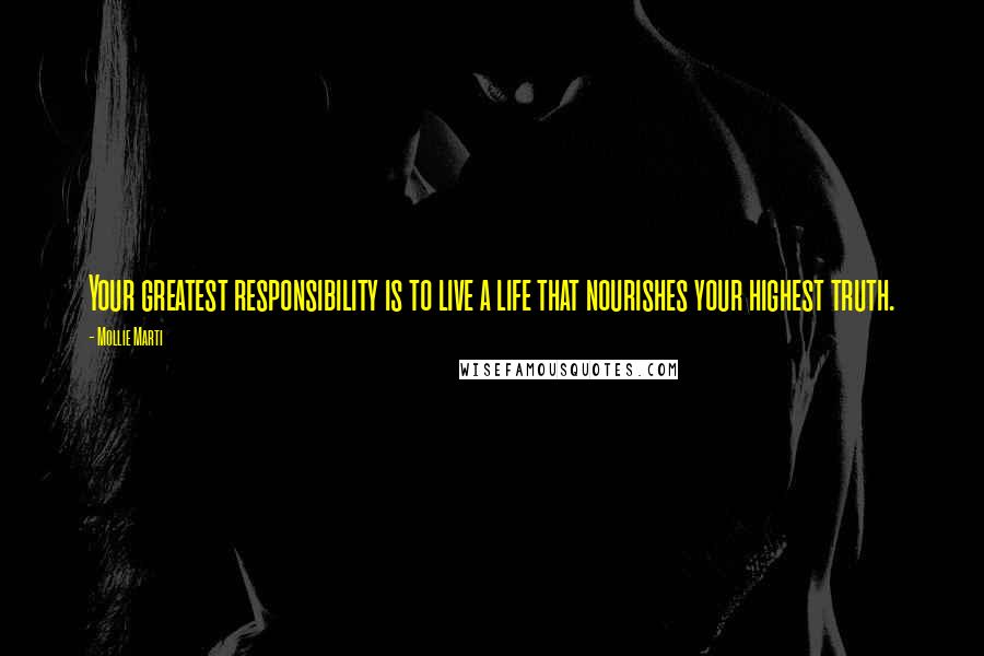 Mollie Marti Quotes: Your greatest responsibility is to live a life that nourishes your highest truth.