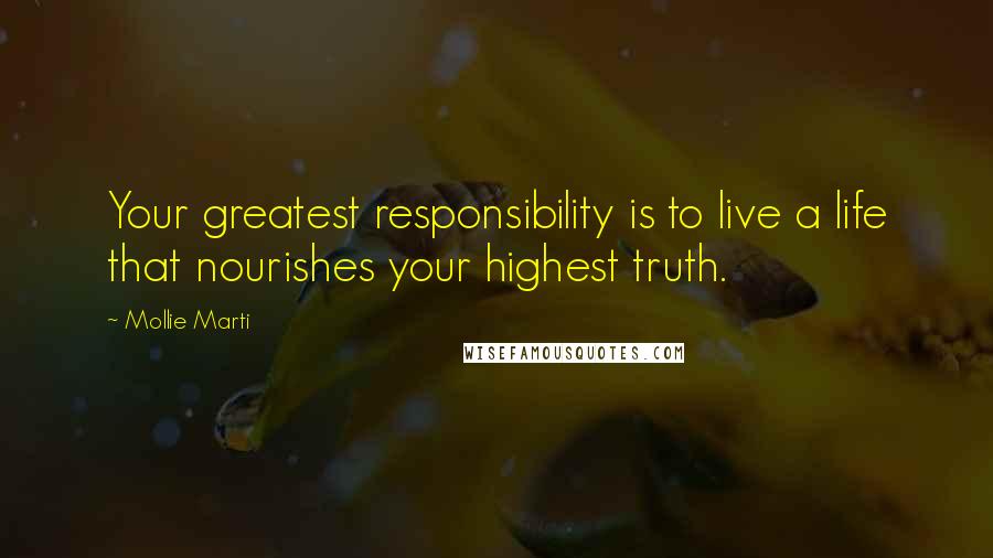 Mollie Marti Quotes: Your greatest responsibility is to live a life that nourishes your highest truth.