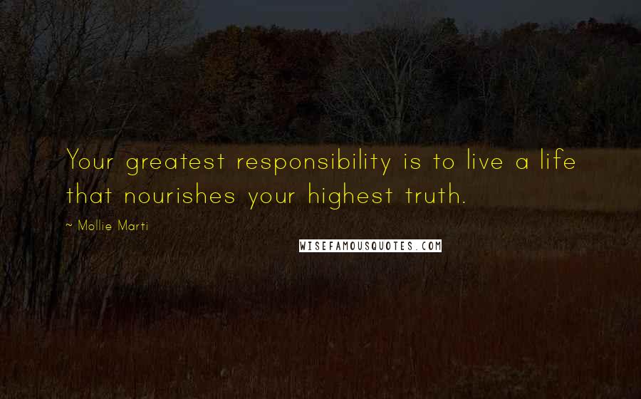 Mollie Marti Quotes: Your greatest responsibility is to live a life that nourishes your highest truth.