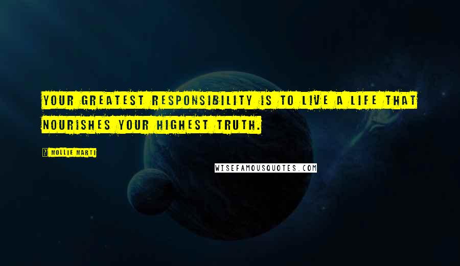 Mollie Marti Quotes: Your greatest responsibility is to live a life that nourishes your highest truth.