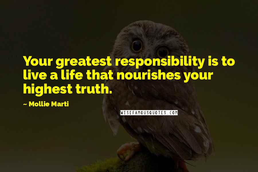 Mollie Marti Quotes: Your greatest responsibility is to live a life that nourishes your highest truth.