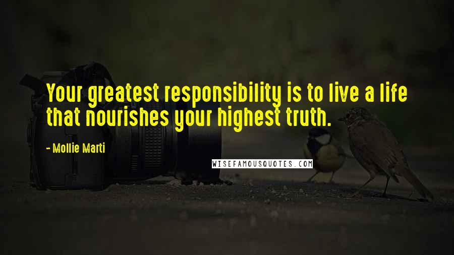 Mollie Marti Quotes: Your greatest responsibility is to live a life that nourishes your highest truth.