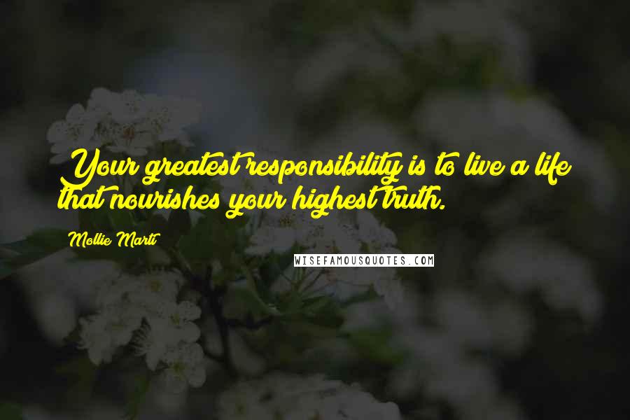 Mollie Marti Quotes: Your greatest responsibility is to live a life that nourishes your highest truth.