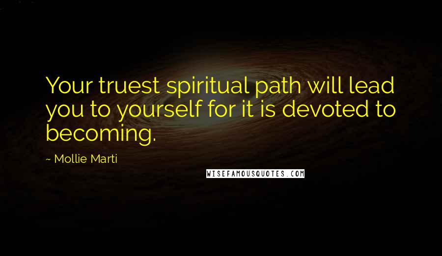 Mollie Marti Quotes: Your truest spiritual path will lead you to yourself for it is devoted to becoming.