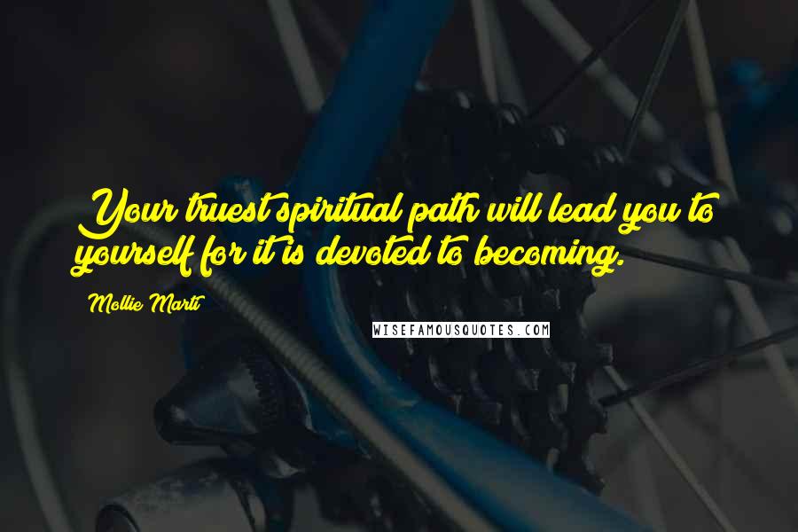 Mollie Marti Quotes: Your truest spiritual path will lead you to yourself for it is devoted to becoming.