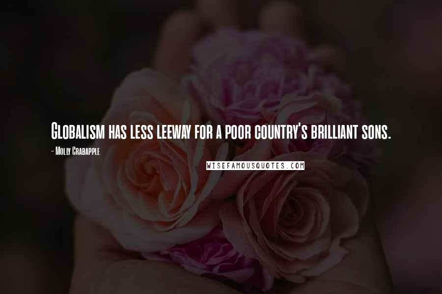 Molly Crabapple Quotes: Globalism has less leeway for a poor country's brilliant sons.