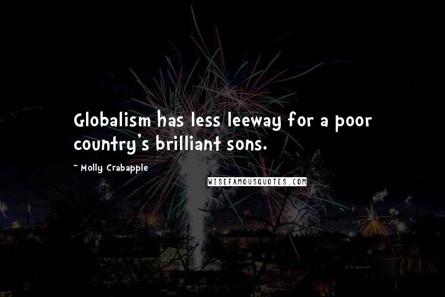 Molly Crabapple Quotes: Globalism has less leeway for a poor country's brilliant sons.