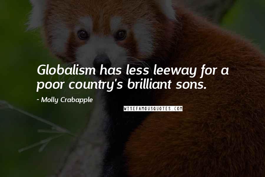 Molly Crabapple Quotes: Globalism has less leeway for a poor country's brilliant sons.