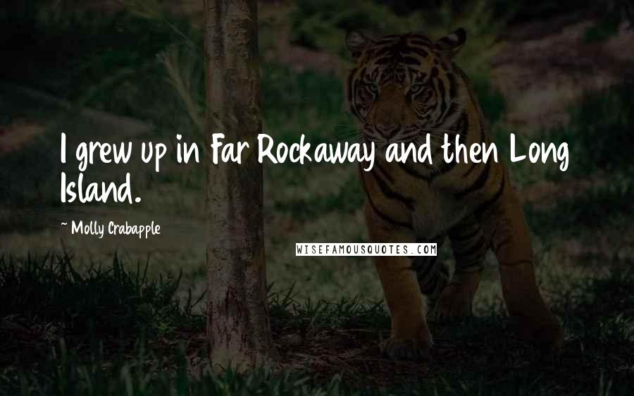 Molly Crabapple Quotes: I grew up in Far Rockaway and then Long Island.
