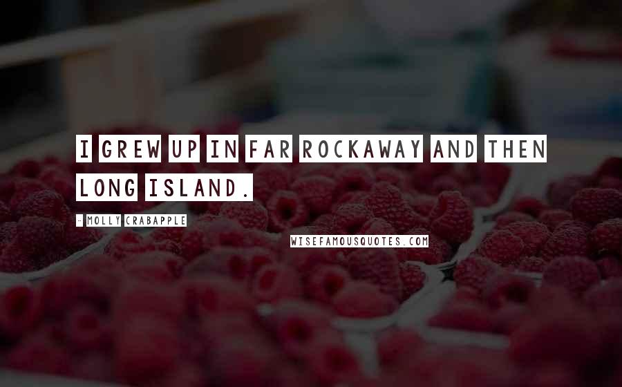 Molly Crabapple Quotes: I grew up in Far Rockaway and then Long Island.
