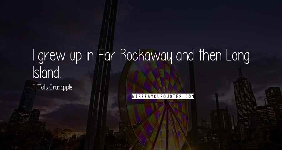 Molly Crabapple Quotes: I grew up in Far Rockaway and then Long Island.