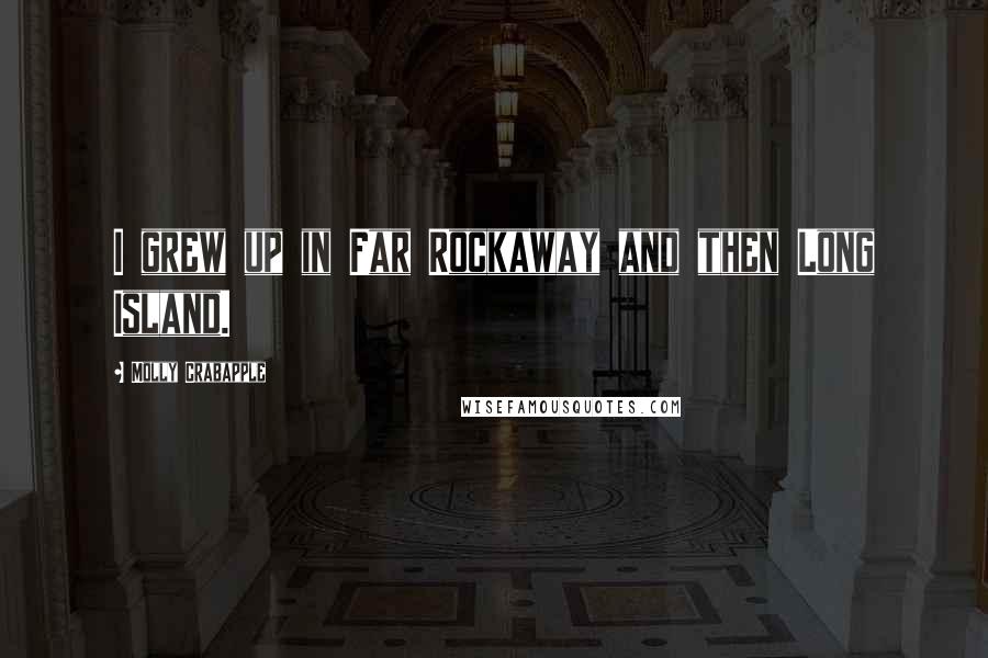 Molly Crabapple Quotes: I grew up in Far Rockaway and then Long Island.