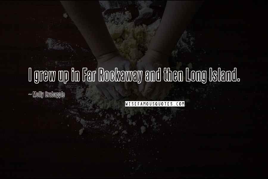 Molly Crabapple Quotes: I grew up in Far Rockaway and then Long Island.