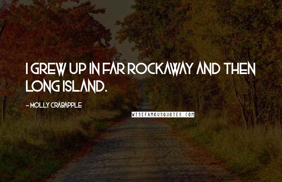 Molly Crabapple Quotes: I grew up in Far Rockaway and then Long Island.