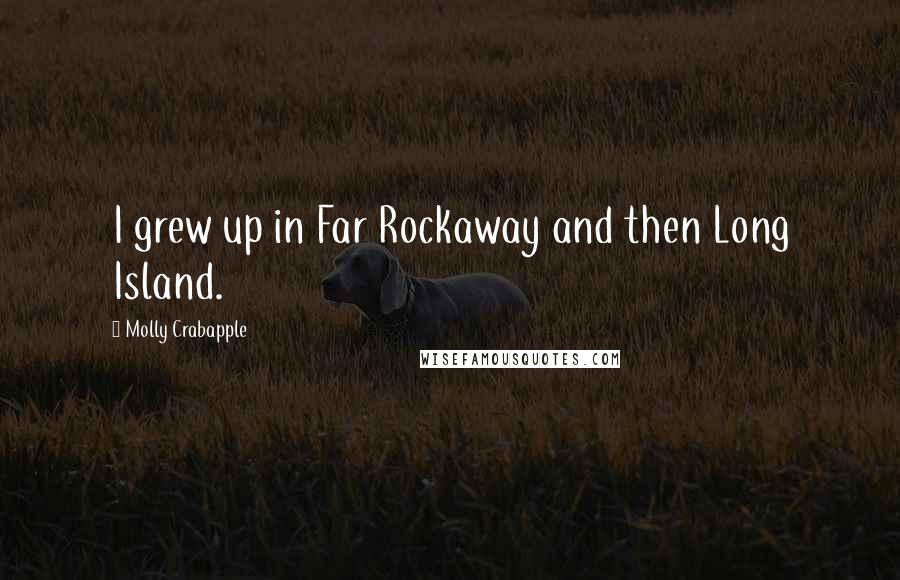 Molly Crabapple Quotes: I grew up in Far Rockaway and then Long Island.