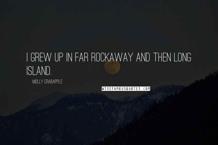 Molly Crabapple Quotes: I grew up in Far Rockaway and then Long Island.