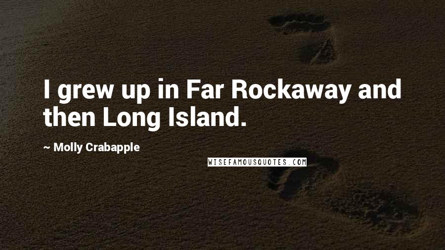 Molly Crabapple Quotes: I grew up in Far Rockaway and then Long Island.