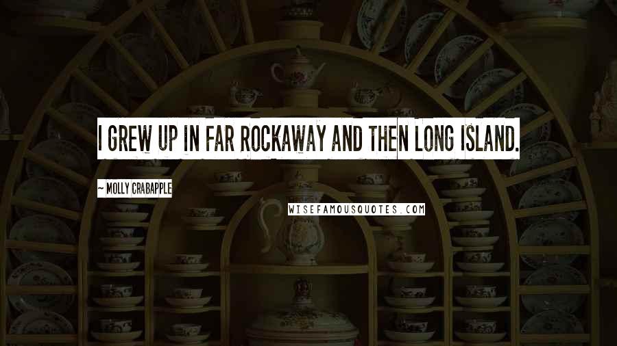 Molly Crabapple Quotes: I grew up in Far Rockaway and then Long Island.