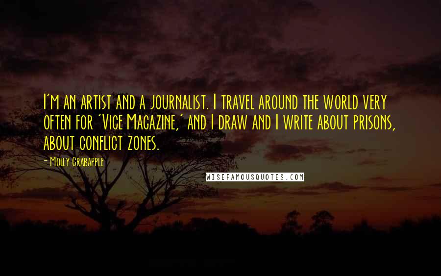 Molly Crabapple Quotes: I'm an artist and a journalist. I travel around the world very often for 'Vice Magazine,' and I draw and I write about prisons, about conflict zones.