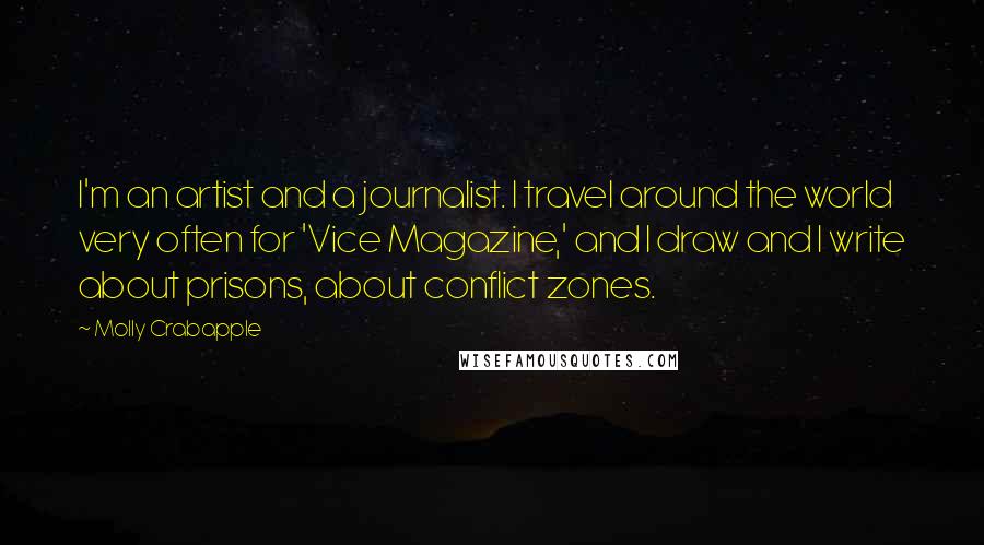 Molly Crabapple Quotes: I'm an artist and a journalist. I travel around the world very often for 'Vice Magazine,' and I draw and I write about prisons, about conflict zones.