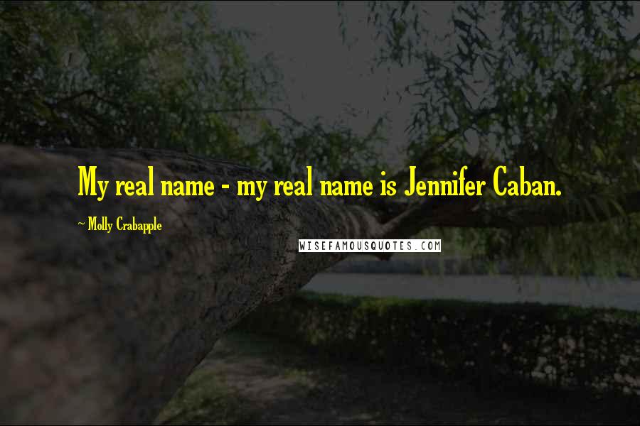 Molly Crabapple Quotes: My real name - my real name is Jennifer Caban.