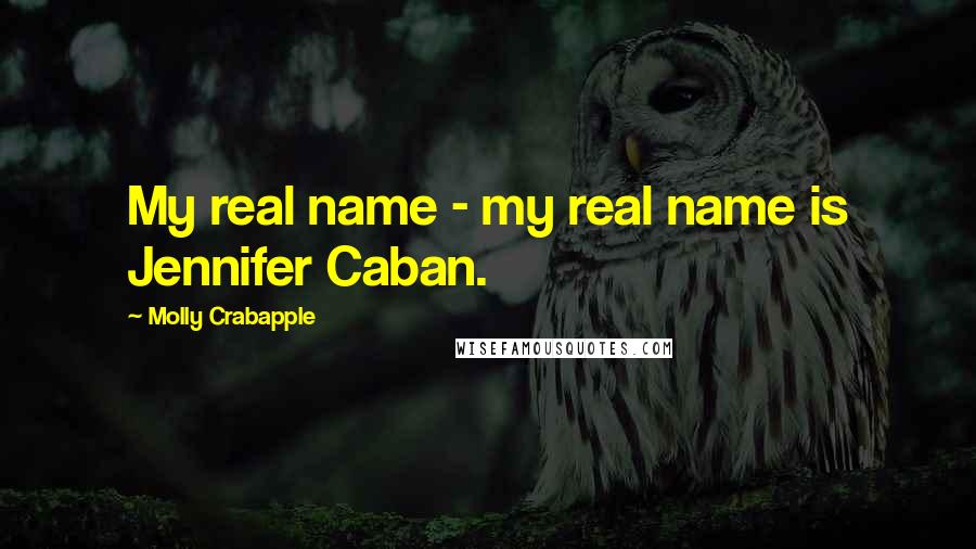 Molly Crabapple Quotes: My real name - my real name is Jennifer Caban.