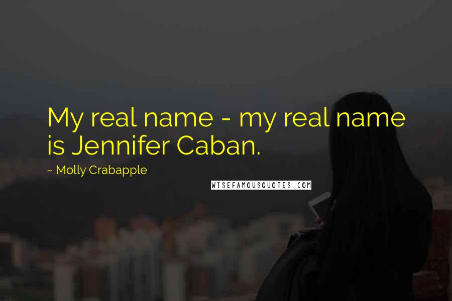 Molly Crabapple Quotes: My real name - my real name is Jennifer Caban.
