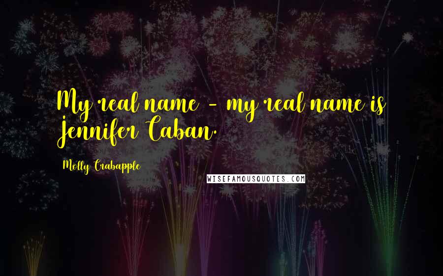 Molly Crabapple Quotes: My real name - my real name is Jennifer Caban.
