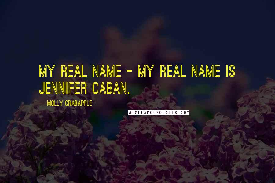 Molly Crabapple Quotes: My real name - my real name is Jennifer Caban.