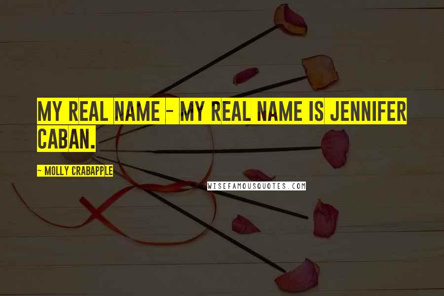 Molly Crabapple Quotes: My real name - my real name is Jennifer Caban.