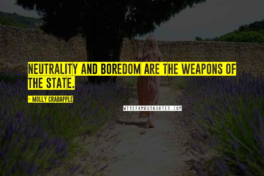 Molly Crabapple Quotes: Neutrality and boredom are the weapons of the state.