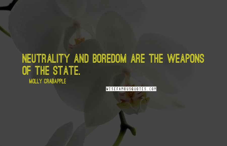 Molly Crabapple Quotes: Neutrality and boredom are the weapons of the state.