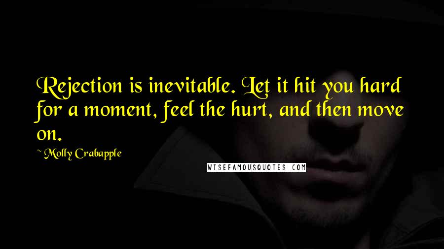 Molly Crabapple Quotes: Rejection is inevitable. Let it hit you hard for a moment, feel the hurt, and then move on.