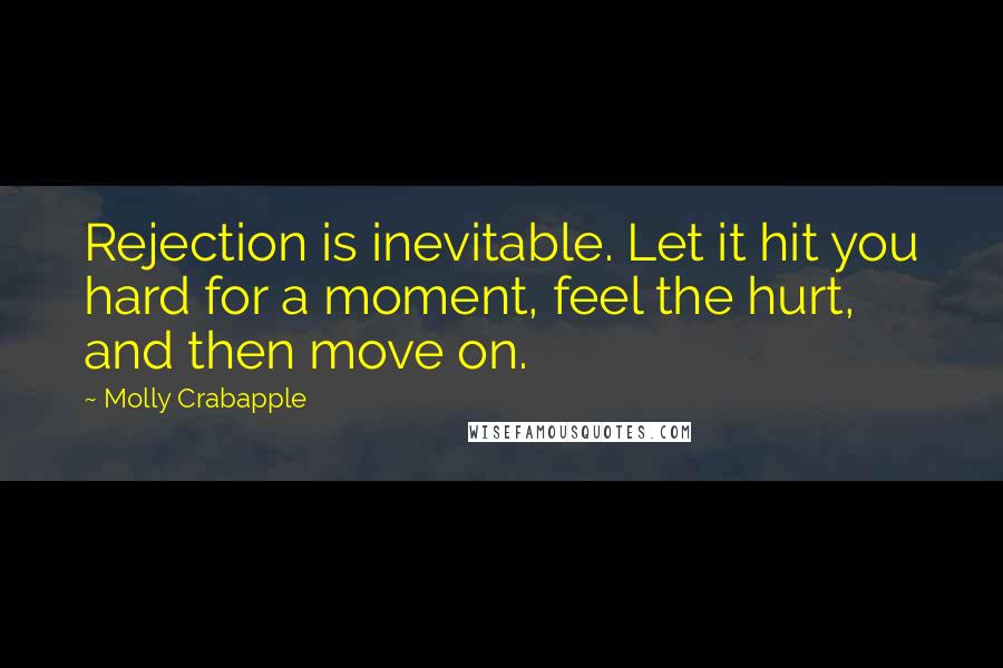 Molly Crabapple Quotes: Rejection is inevitable. Let it hit you hard for a moment, feel the hurt, and then move on.