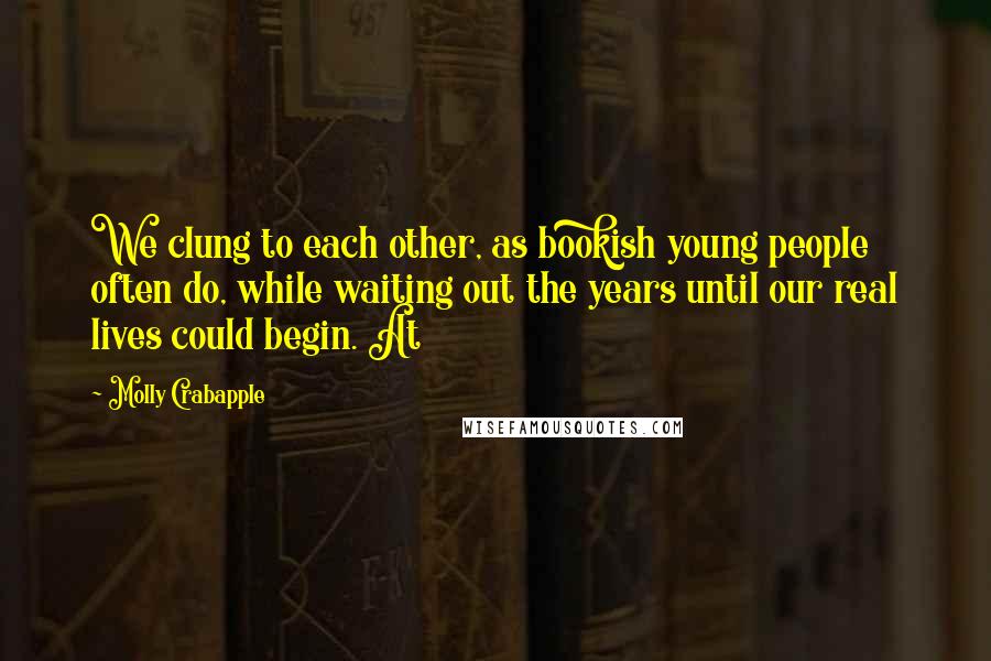 Molly Crabapple Quotes: We clung to each other, as bookish young people often do, while waiting out the years until our real lives could begin. At