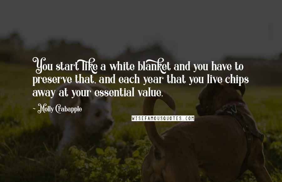 Molly Crabapple Quotes: You start like a white blanket and you have to preserve that, and each year that you live chips away at your essential value.