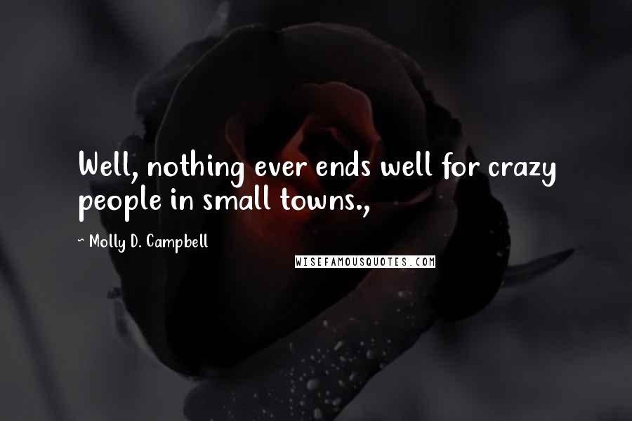 Molly D. Campbell Quotes: Well, nothing ever ends well for crazy people in small towns.,