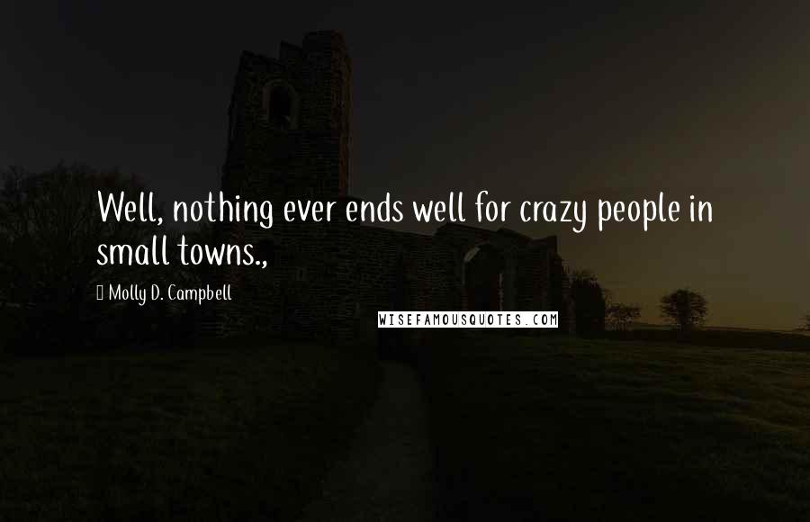 Molly D. Campbell Quotes: Well, nothing ever ends well for crazy people in small towns.,