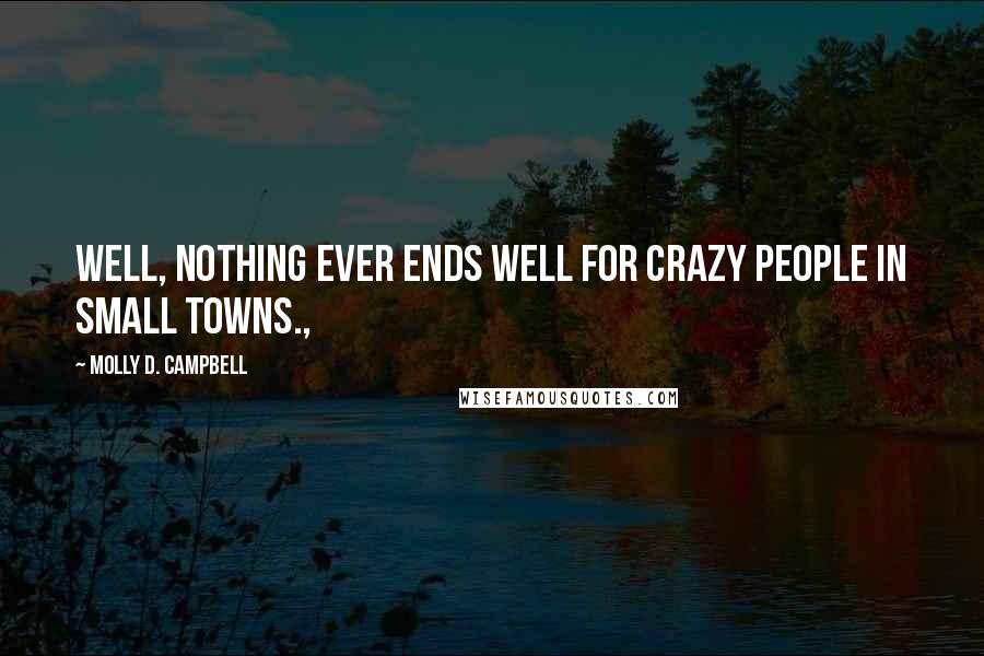 Molly D. Campbell Quotes: Well, nothing ever ends well for crazy people in small towns.,