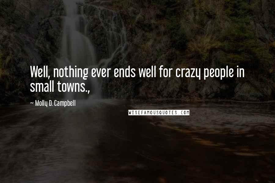 Molly D. Campbell Quotes: Well, nothing ever ends well for crazy people in small towns.,