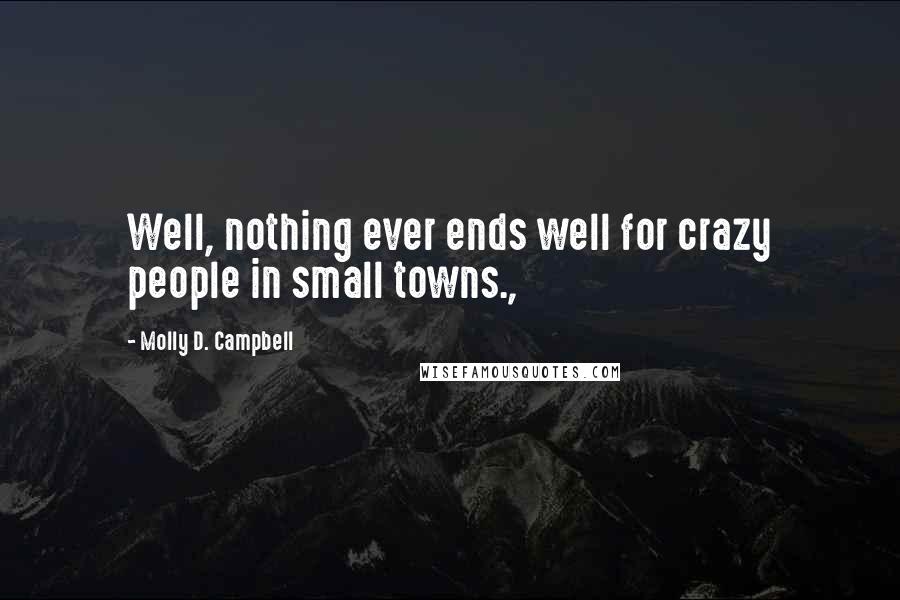 Molly D. Campbell Quotes: Well, nothing ever ends well for crazy people in small towns.,