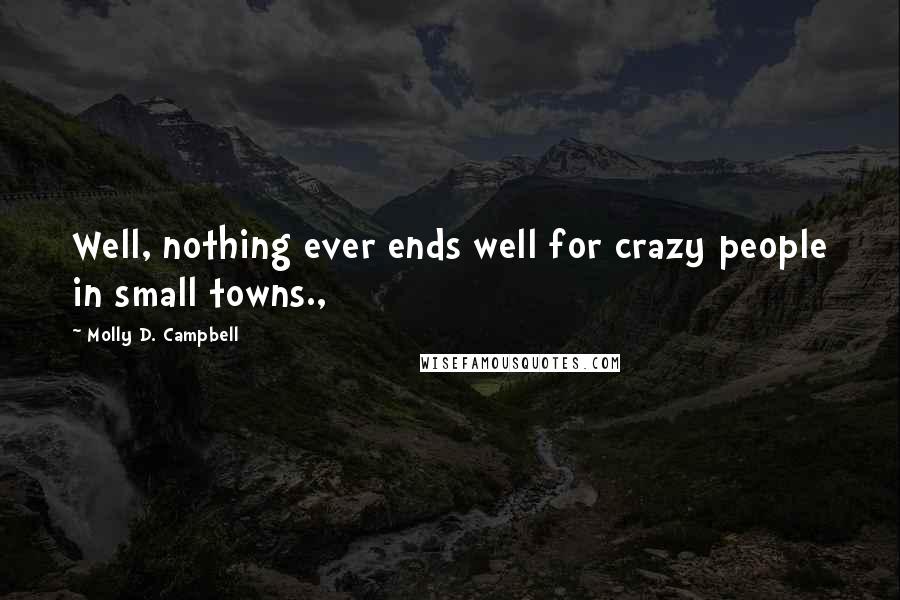 Molly D. Campbell Quotes: Well, nothing ever ends well for crazy people in small towns.,