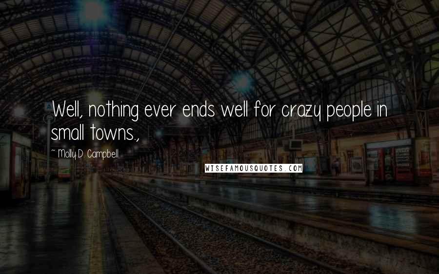 Molly D. Campbell Quotes: Well, nothing ever ends well for crazy people in small towns.,