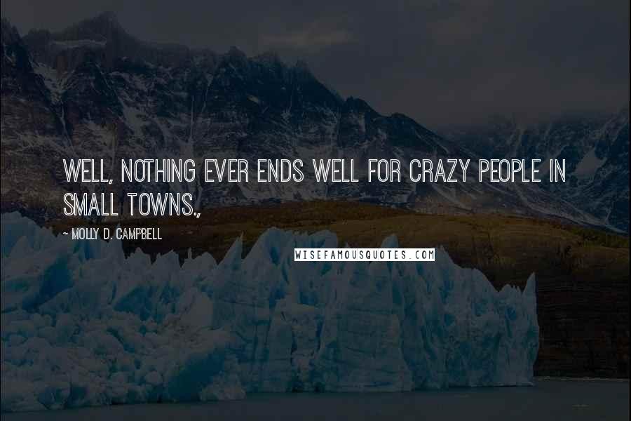 Molly D. Campbell Quotes: Well, nothing ever ends well for crazy people in small towns.,