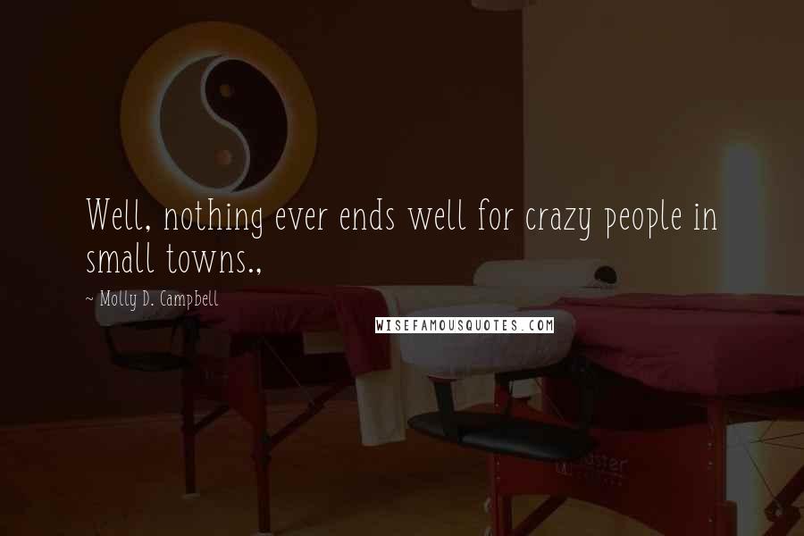 Molly D. Campbell Quotes: Well, nothing ever ends well for crazy people in small towns.,